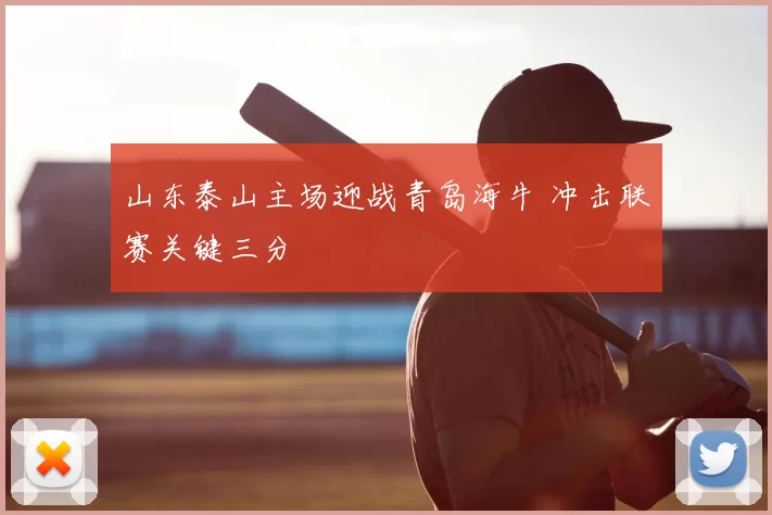 山东泰山主场迎战青岛海牛 冲击联赛关键三分