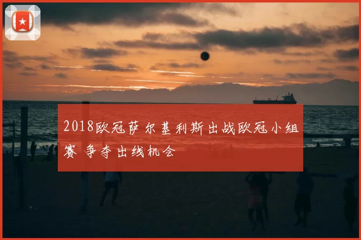 2018欧冠萨尔基利斯出战欧冠小组赛 争夺出线机会