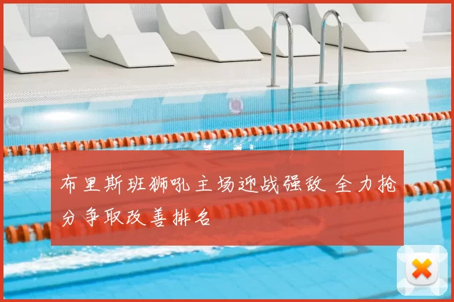 布里斯班狮吼主场迎战强敌 全力抢分争取改善排名
