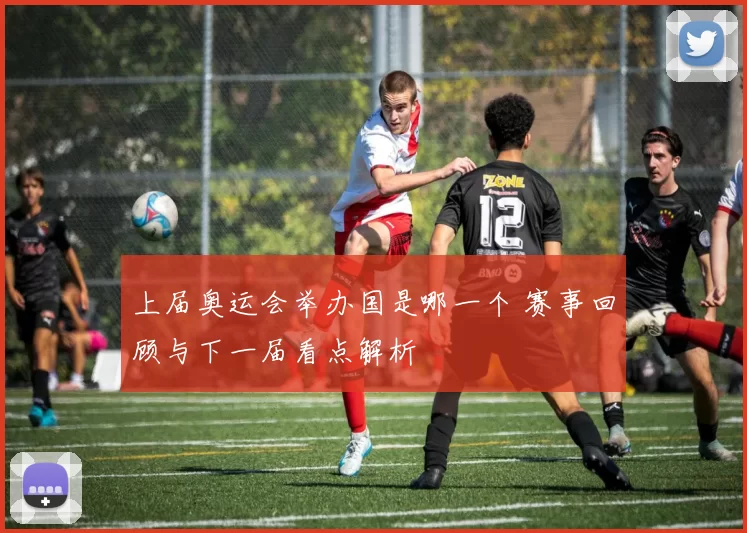 上届奥运会举办国是哪一个 赛事回顾与下一届看点解析