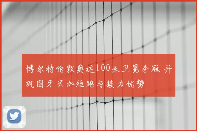 博尔特伦敦奥运100米卫冕夺冠 并巩固牙买加短跑与接力优势